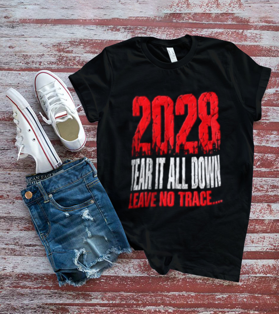 2028 Tear It All Down Leave No Trace Bold Message T-Shirt