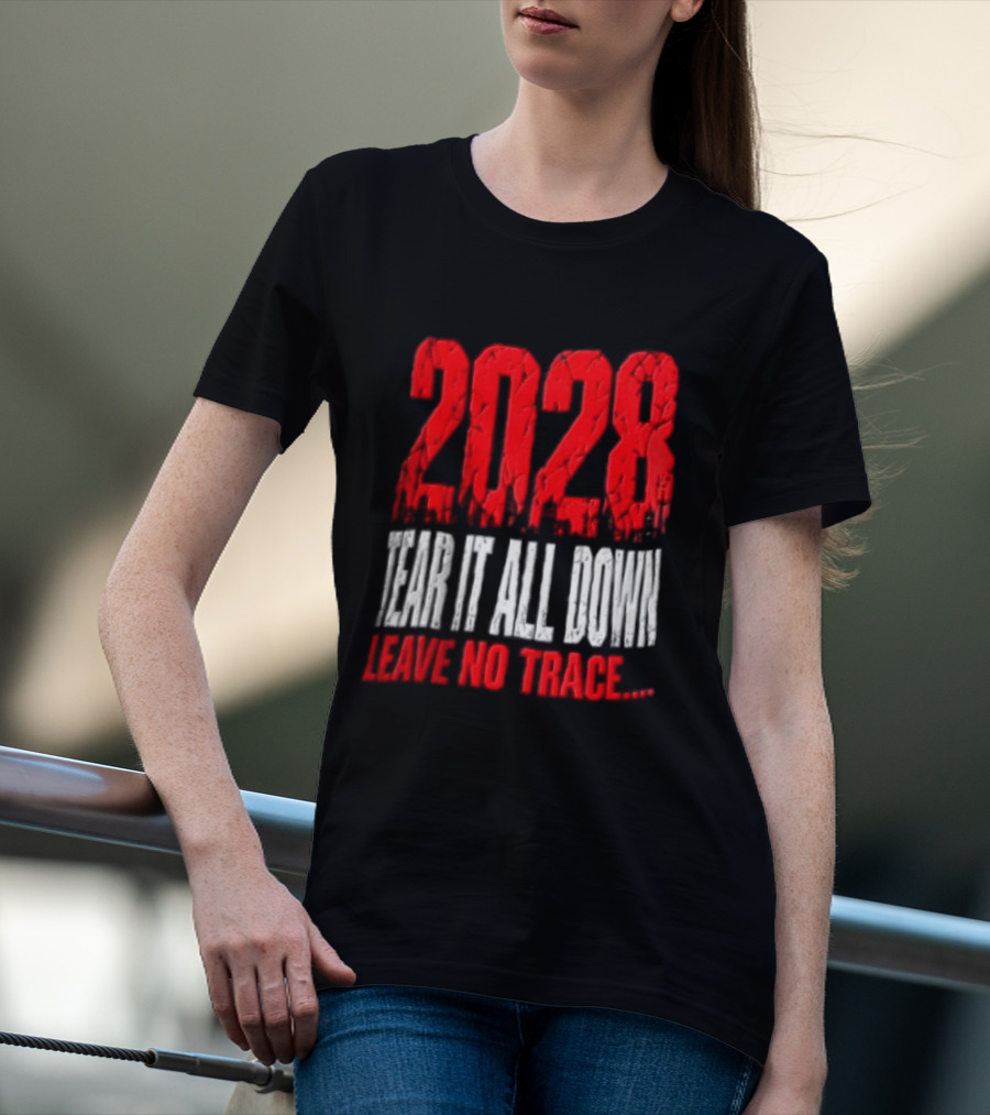 2028 Tear It All Down Leave No Trace Bold Message T-Shirt