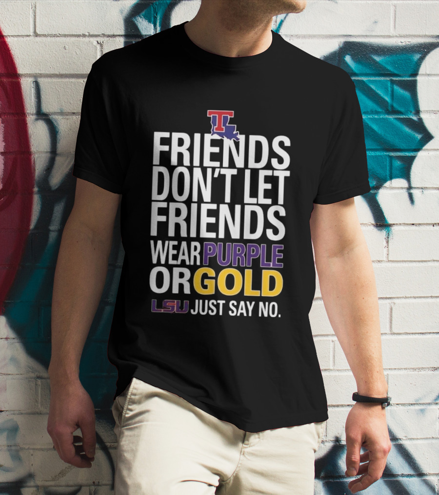 Friends Don't Let Friends Wear Purple Or Gold LSU Just Say No Louisiana Tech T-Shirt