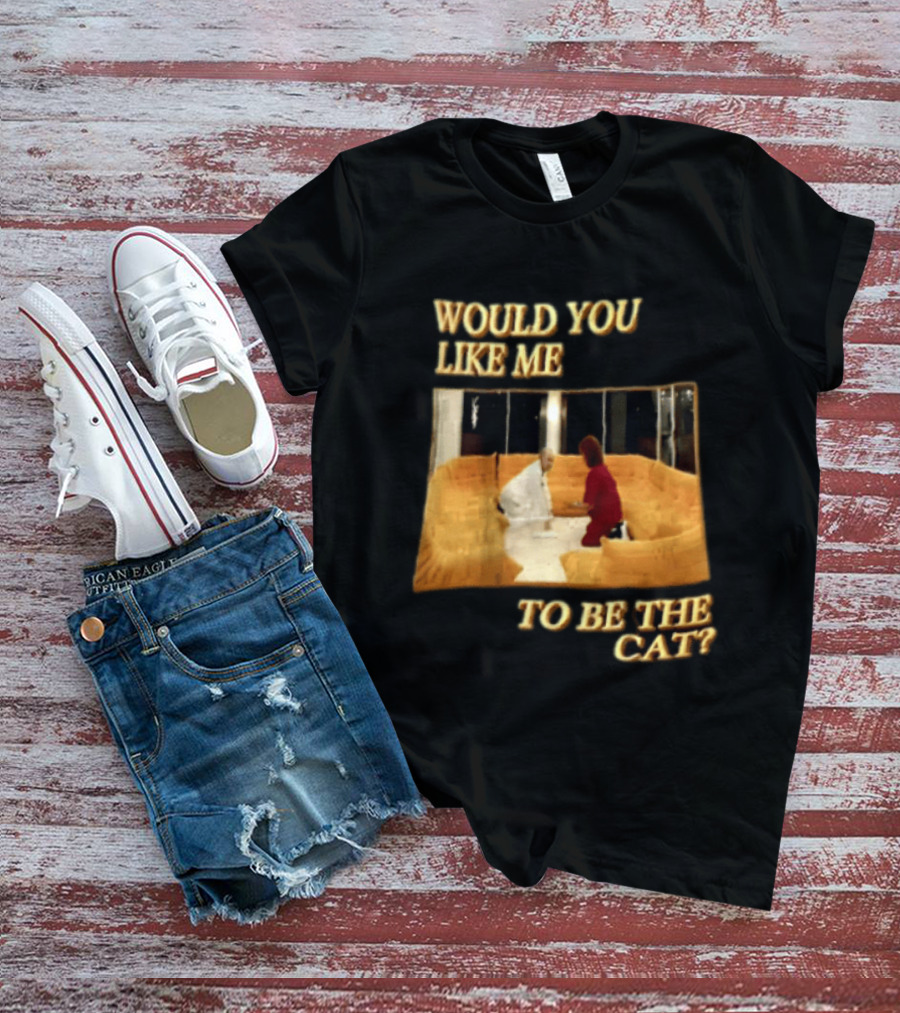 Would You Like Me To Be The Cat Meme Scene T-Shirt