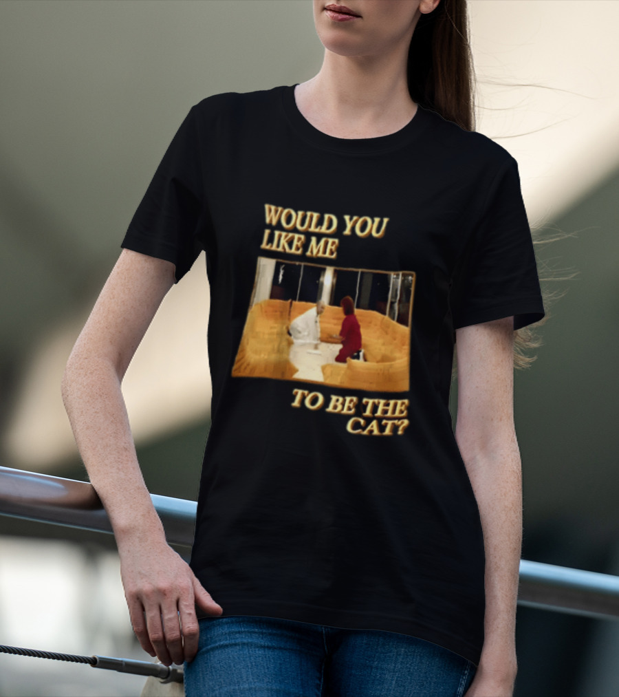 Would You Like Me To Be The Cat Meme Scene T-Shirt