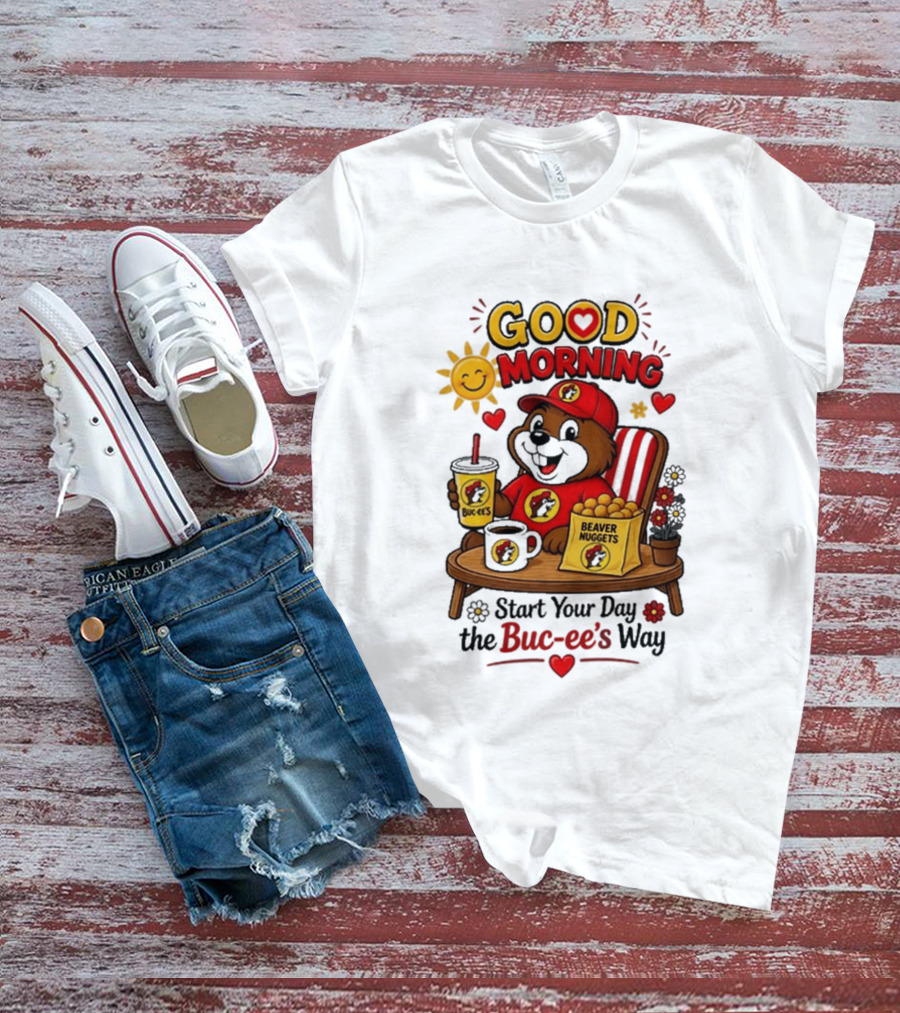 Good Morning Beaver Nuggets Buc Ee's Start Your Day The Buc Ee's Way T-Shirt