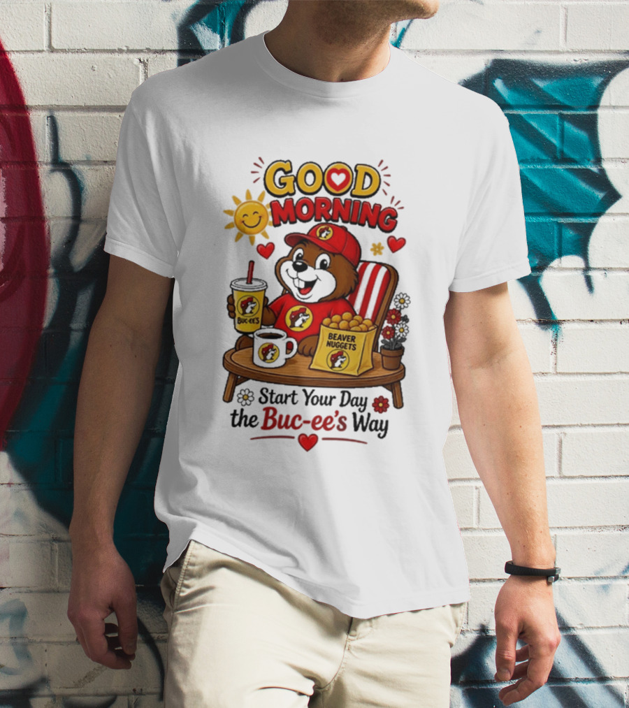 Good Morning Beaver Nuggets Buc Ee's Start Your Day The Buc Ee's Way T-Shirt