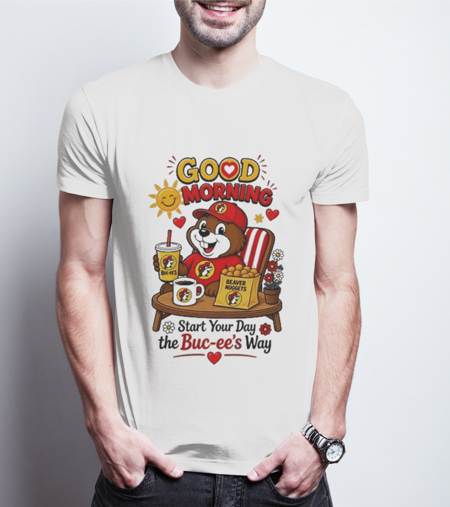Good Morning Beaver Nuggets Buc Ee's Start Your Day The Buc Ee's Way T-Shirt