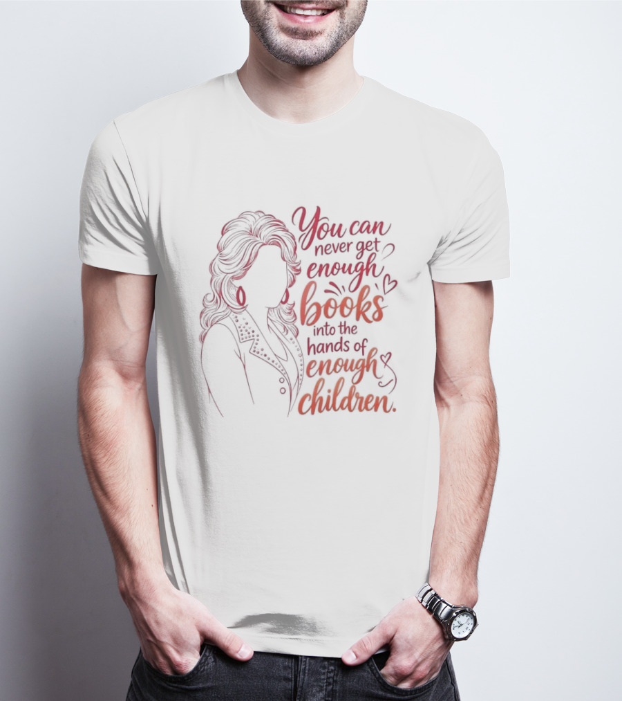 Dolly Parton You Can Never Get Enough Books Into The Hands Of Enough Children T-Shirt