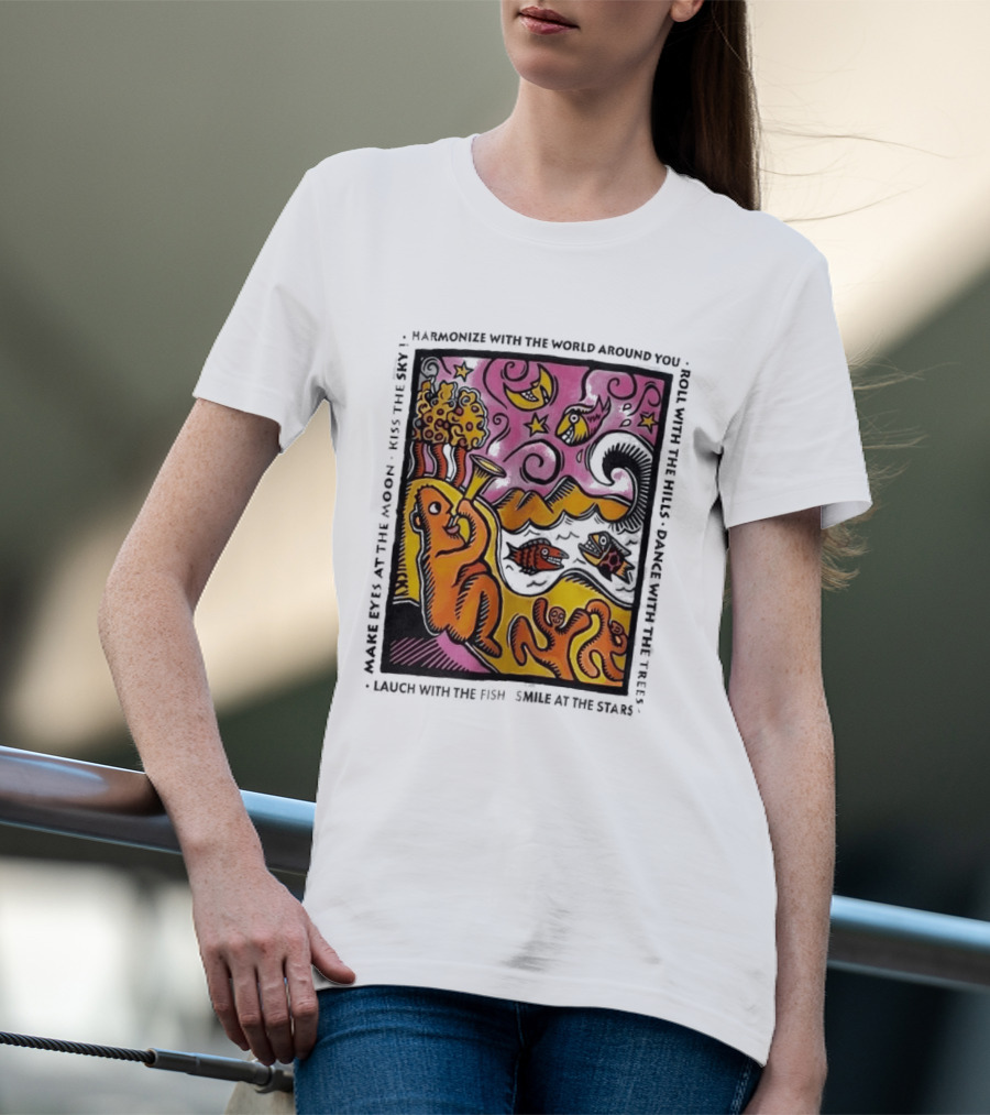 Harmonize With The World Around You Laugh With The Fish Dance With The Stars Kiss The Earth T-Shirt