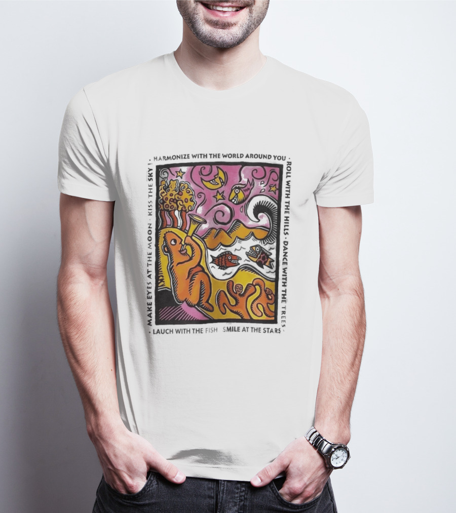 Harmonize With The World Around You Laugh With The Fish Dance With The Stars Kiss The Earth T-Shirt
