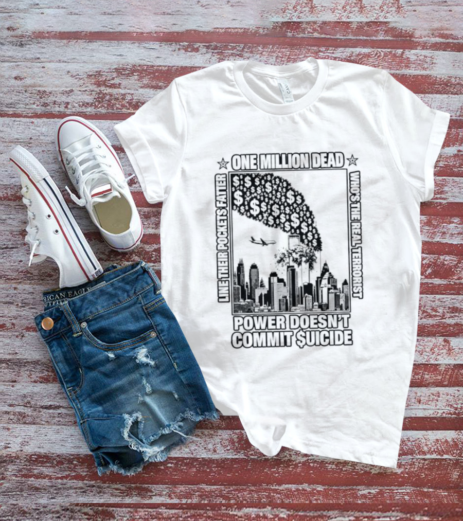 One Million Dead Power Doesn't Commit Suicide Who's The Real Terrorist T-Shirt