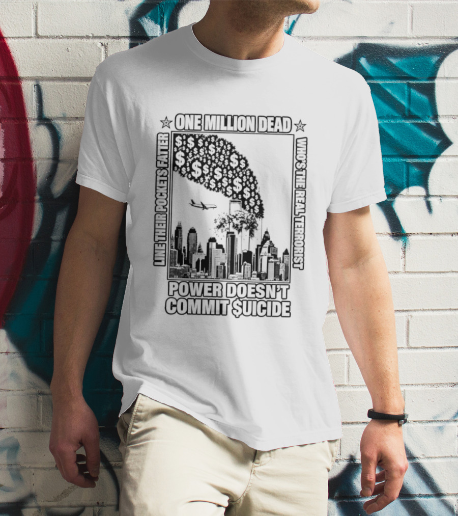 One Million Dead Power Doesn't Commit Suicide Who's The Real Terrorist T-Shirt