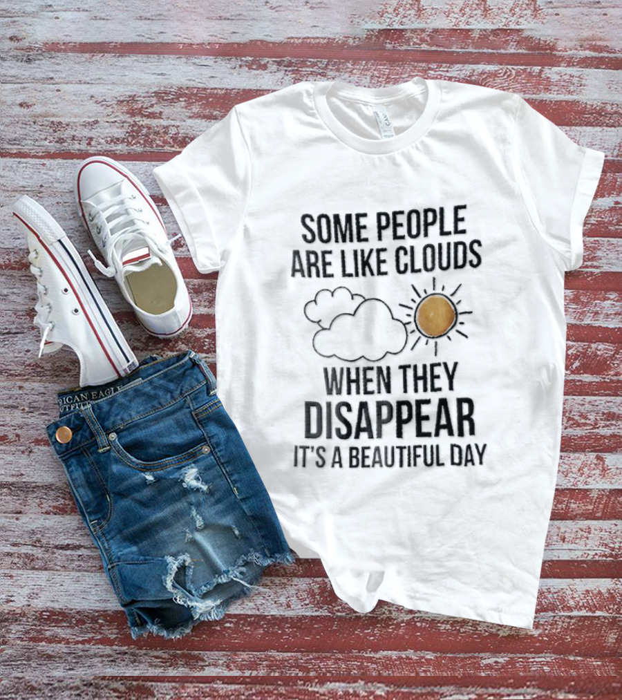 Some People Are Like Clouds When They Disappear It's A Beautiful Day Cloud And Sun Humor T-Shirt