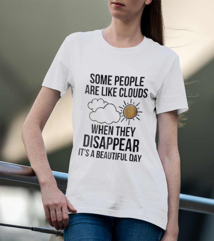 Some People Are Like Clouds When They Disappear It's A Beautiful Day Cloud And Sun Humor T-Shirt