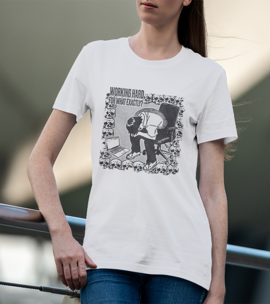 Working Hard For What Exactly Existential Office Humor T-Shirt