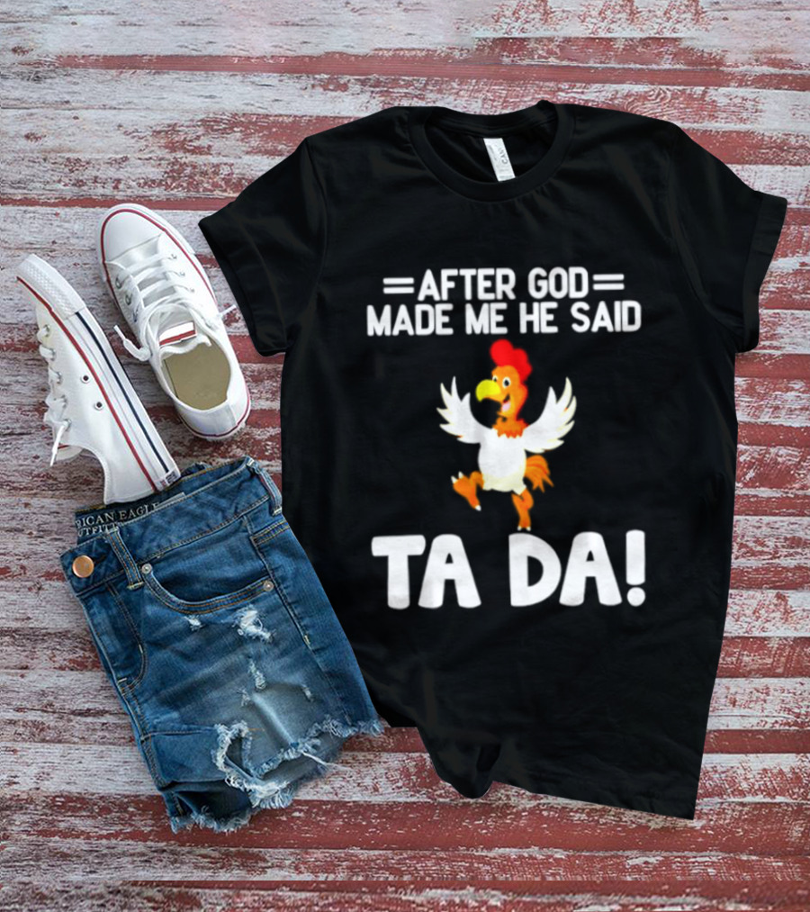 After God Made Me He Said Ta Da Chicken Humor T-Shirt