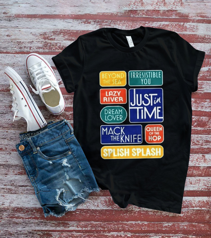 Broadway Merchandise Just In Time Song Titles Beyond The Sea Irresistible You Lazy River Dream Lover Mack The Knife Queen Of The Hop Splish Splash T-Shirt