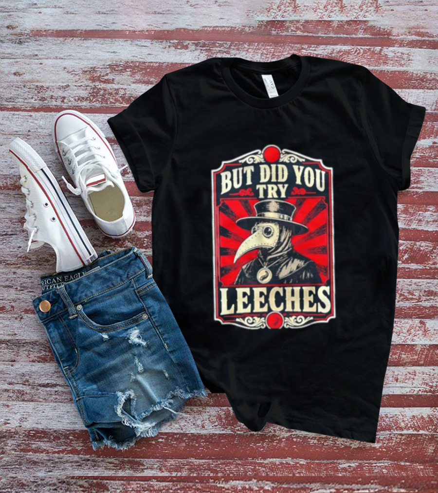 But Did You Try Leeches Plague Doctor Medieval Medicine T-Shirt