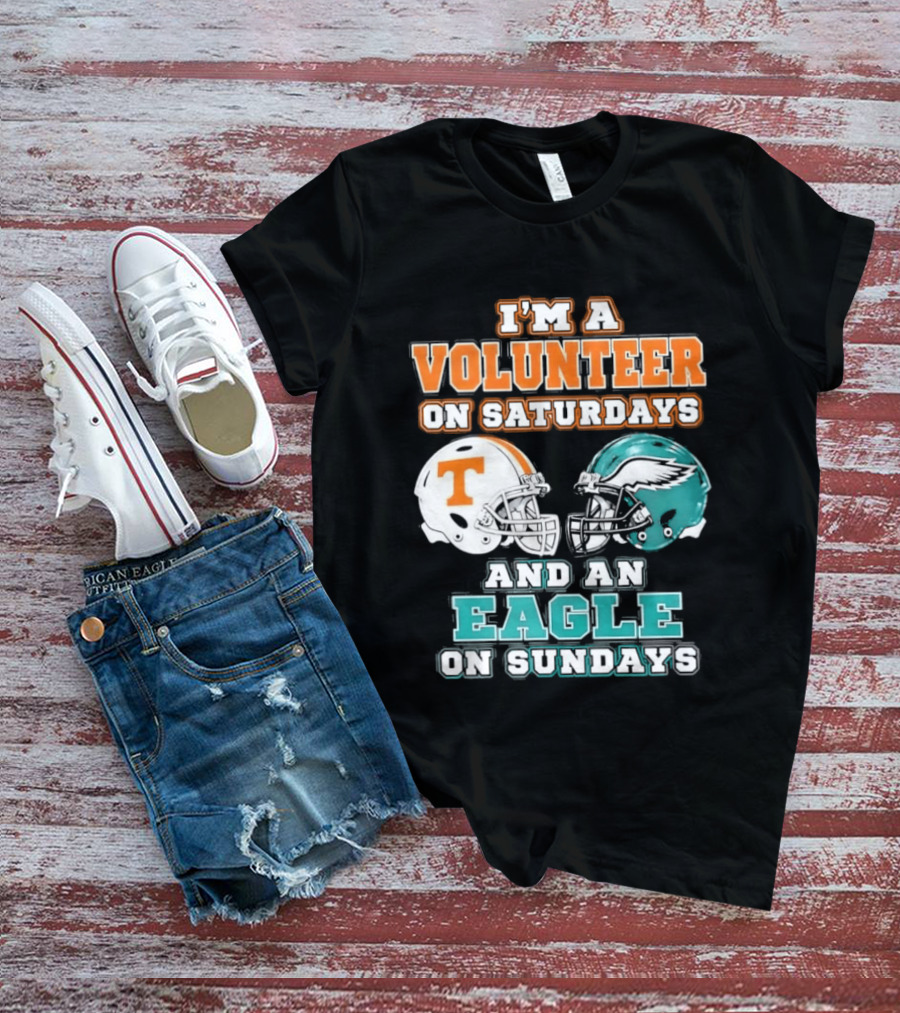 I'm A Volunteer On Saturdays Tennessee And An Eagle On Sundays Philadelphia T-Shirt