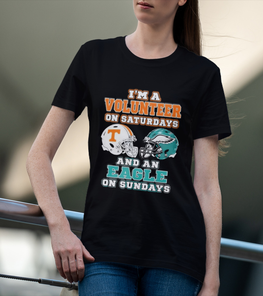 I'm A Volunteer On Saturdays Tennessee And An Eagle On Sundays Philadelphia T-Shirt