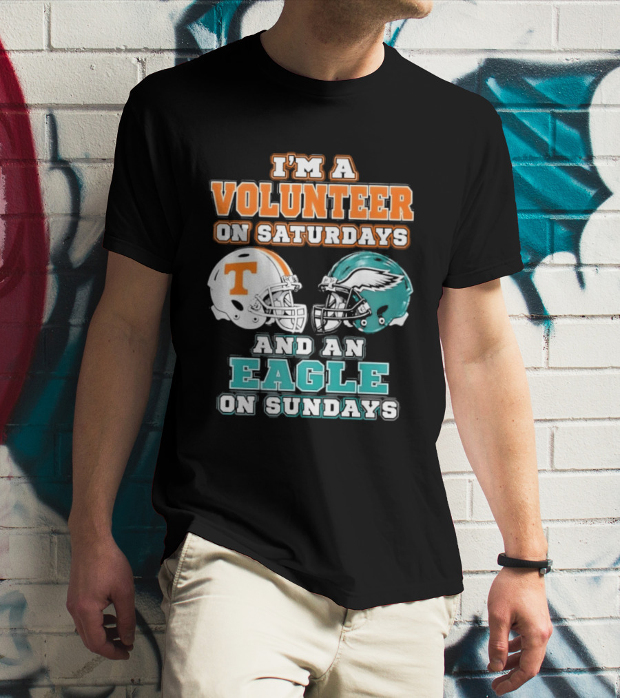 I'm A Volunteer On Saturdays Tennessee And An Eagle On Sundays Philadelphia T-Shirt