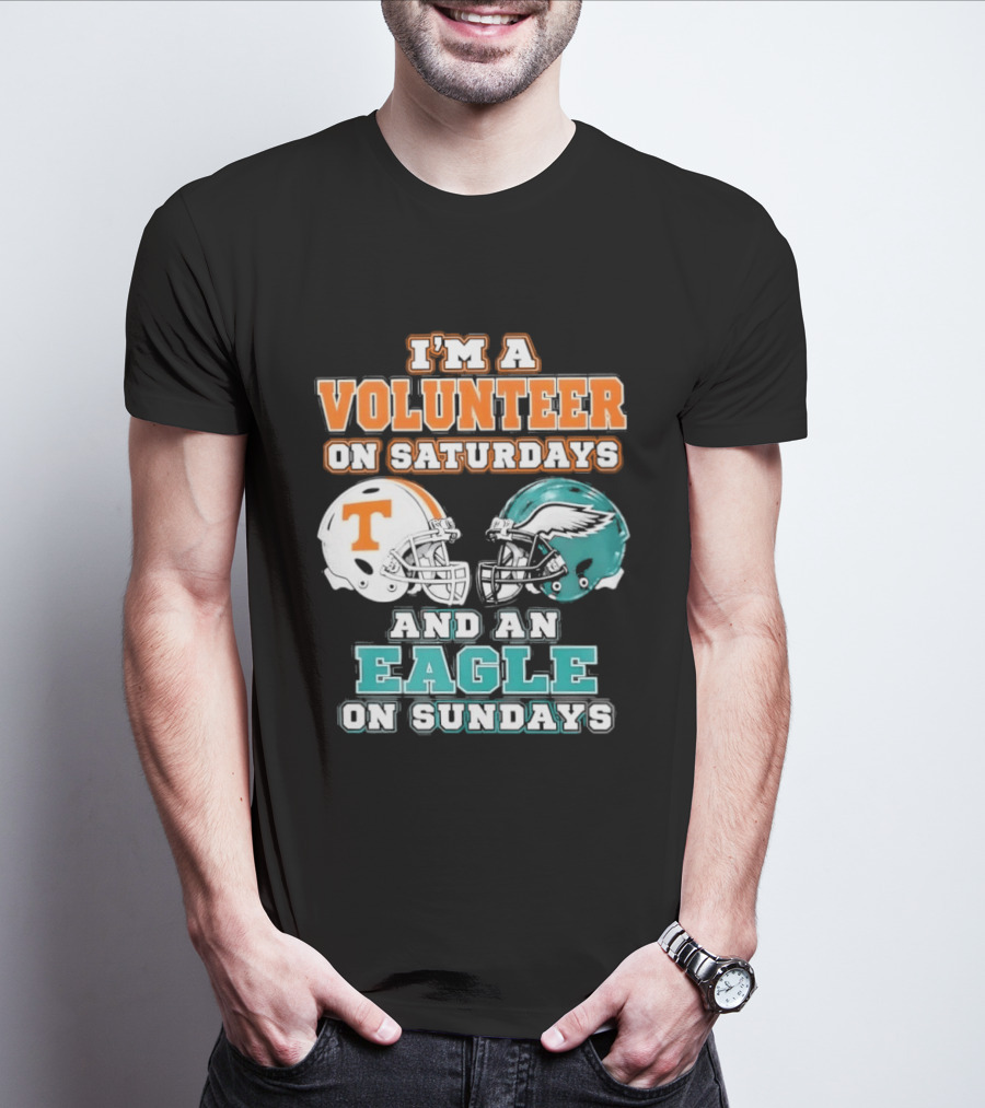 I'm A Volunteer On Saturdays Tennessee And An Eagle On Sundays Philadelphia T-Shirt