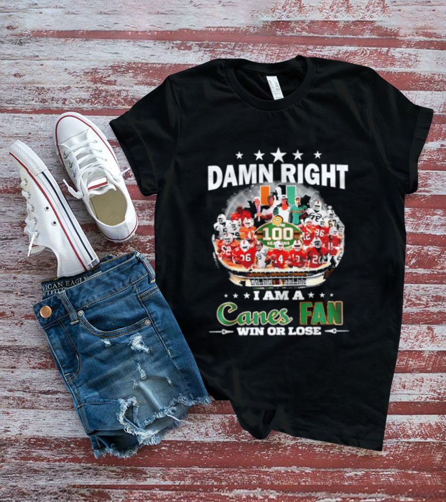 Damn Right I Am A Canes Fan 100 Seasons Win Or Lose T-Shirt