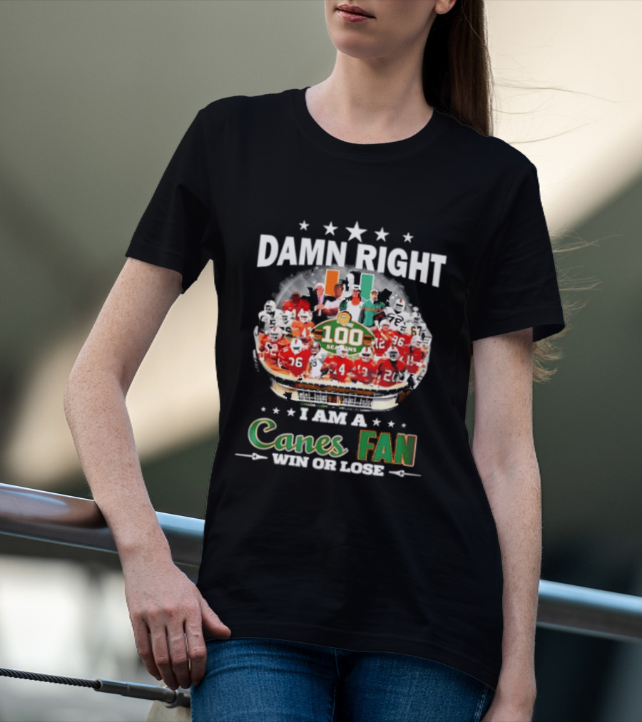 Damn Right I Am A Canes Fan 100 Seasons Win Or Lose T-Shirt