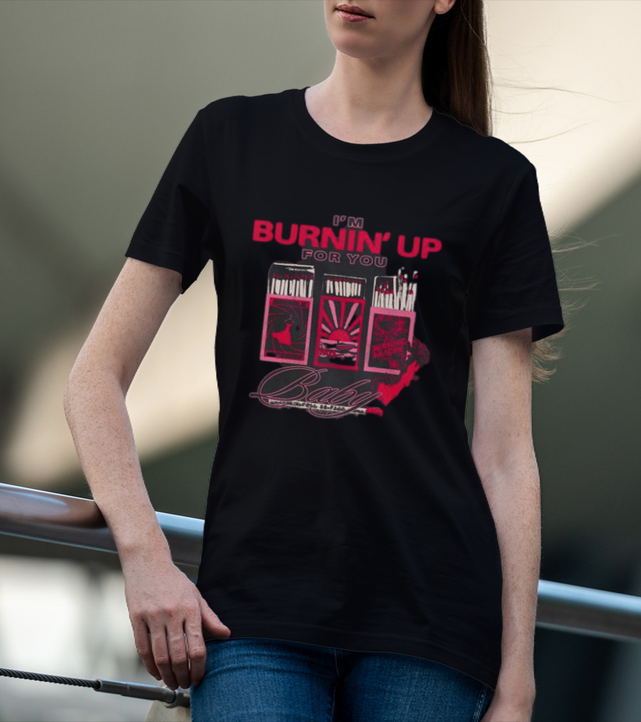 I'm Burnin' Up For You Baby Matchbox T-Shirt