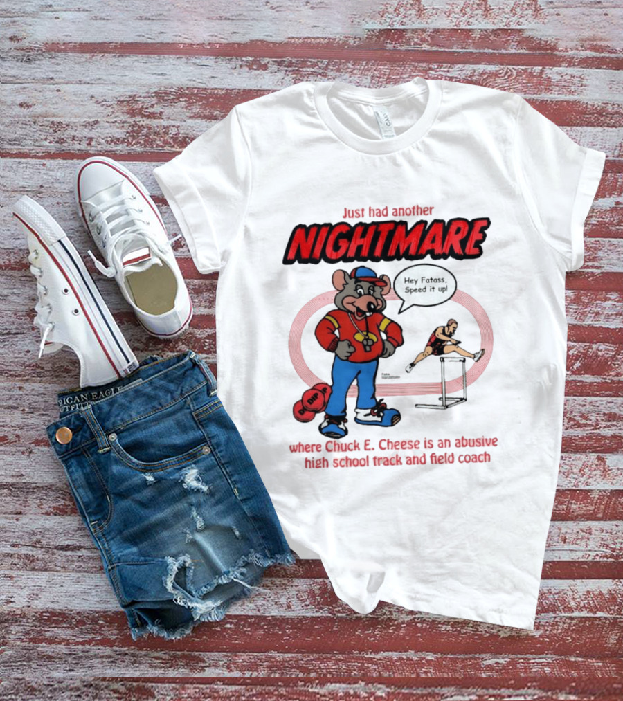 Just Had Another Nightmare Where Chuck E Cheese Abusive High School Track And Field Coach T-Shirt
