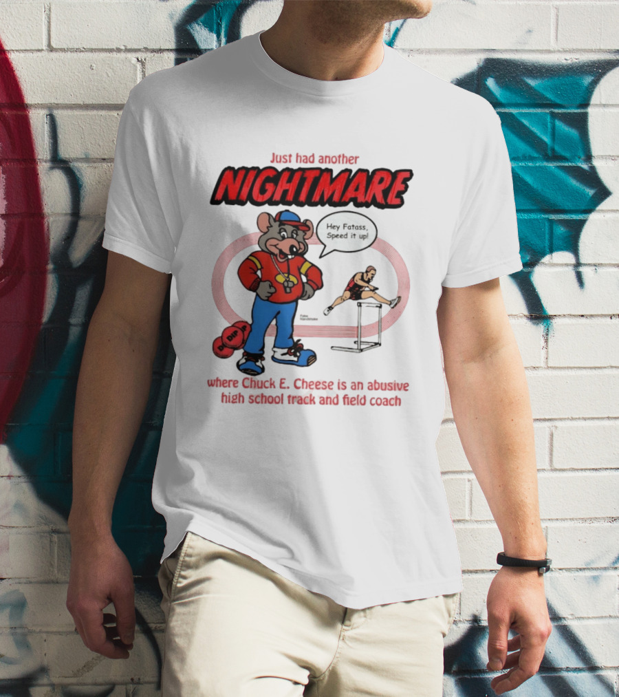 Just Had Another Nightmare Where Chuck E Cheese Abusive High School Track And Field Coach T-Shirt