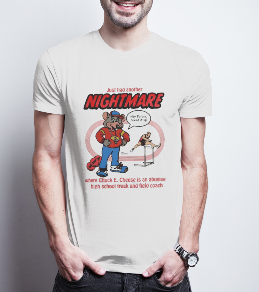 Just Had Another Nightmare Where Chuck E Cheese Abusive High School Track And Field Coach T-Shirt