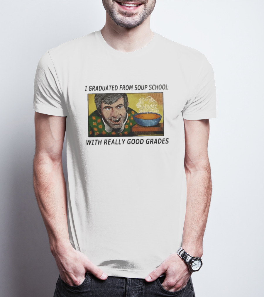 I Graduated From Soup School With Really Good Grades Text With Man And Soup Bowl T-Shirt