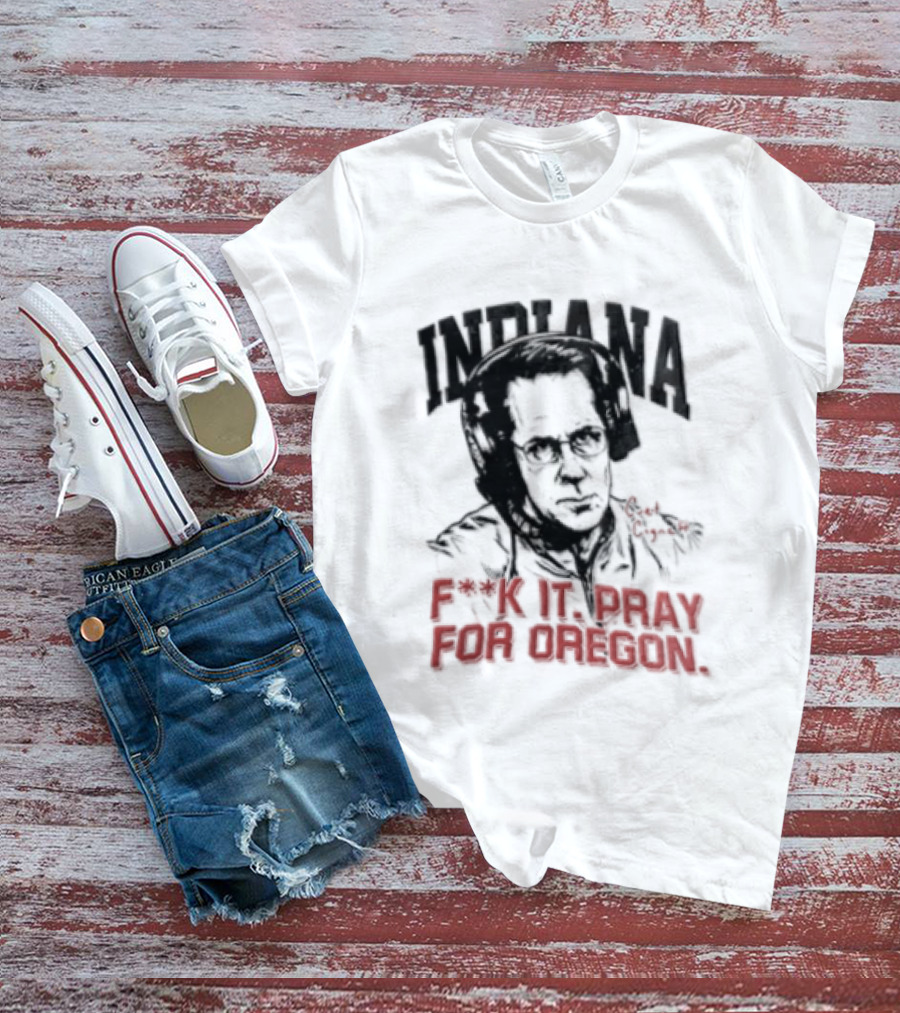 Indiana Coach Curt Cignetti F*ck It Pray For Oregon T-Shirt