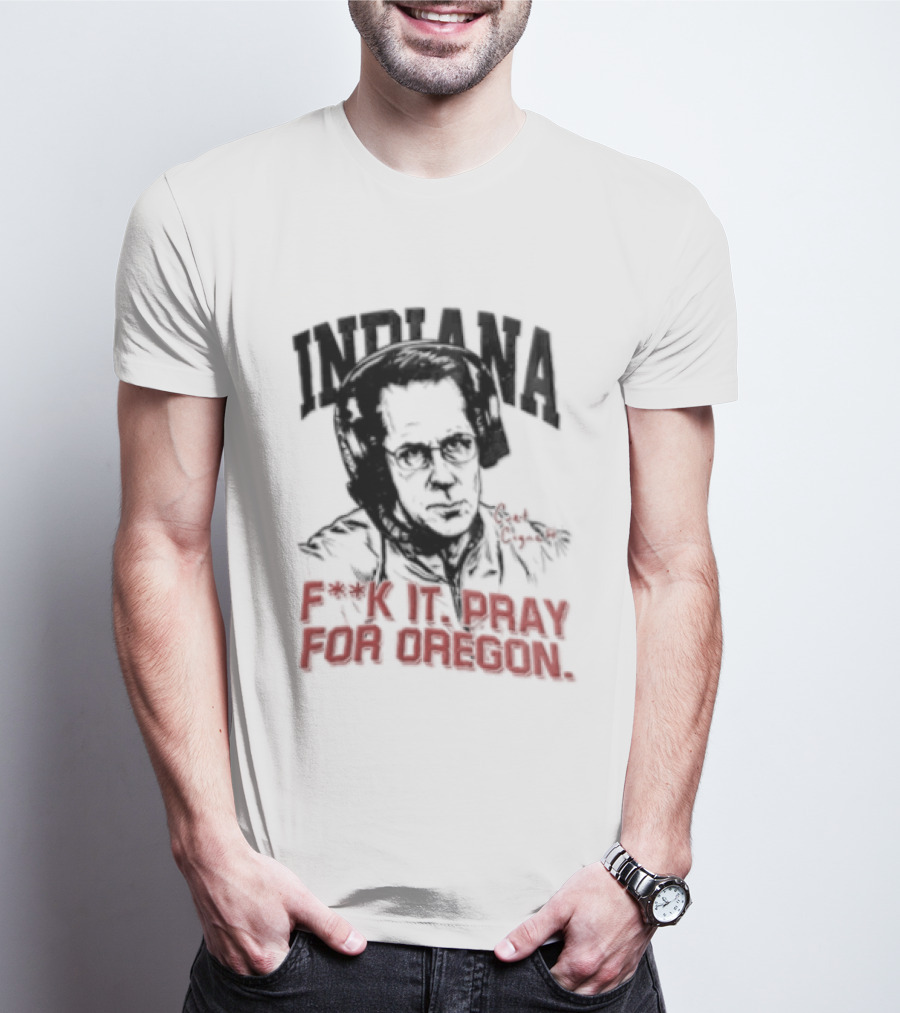 Indiana Coach Curt Cignetti F*ck It Pray For Oregon T-Shirt