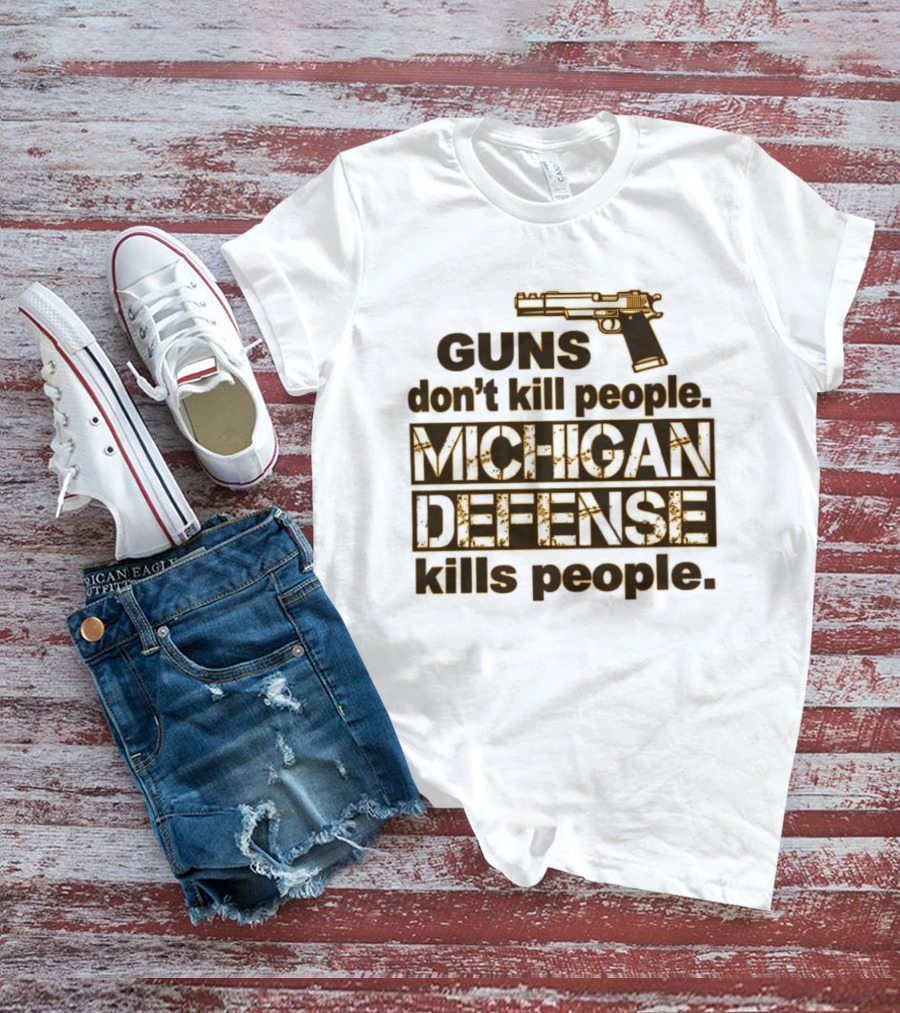 Guns Don't Kill People Michigan Defense Kills People T-Shirt