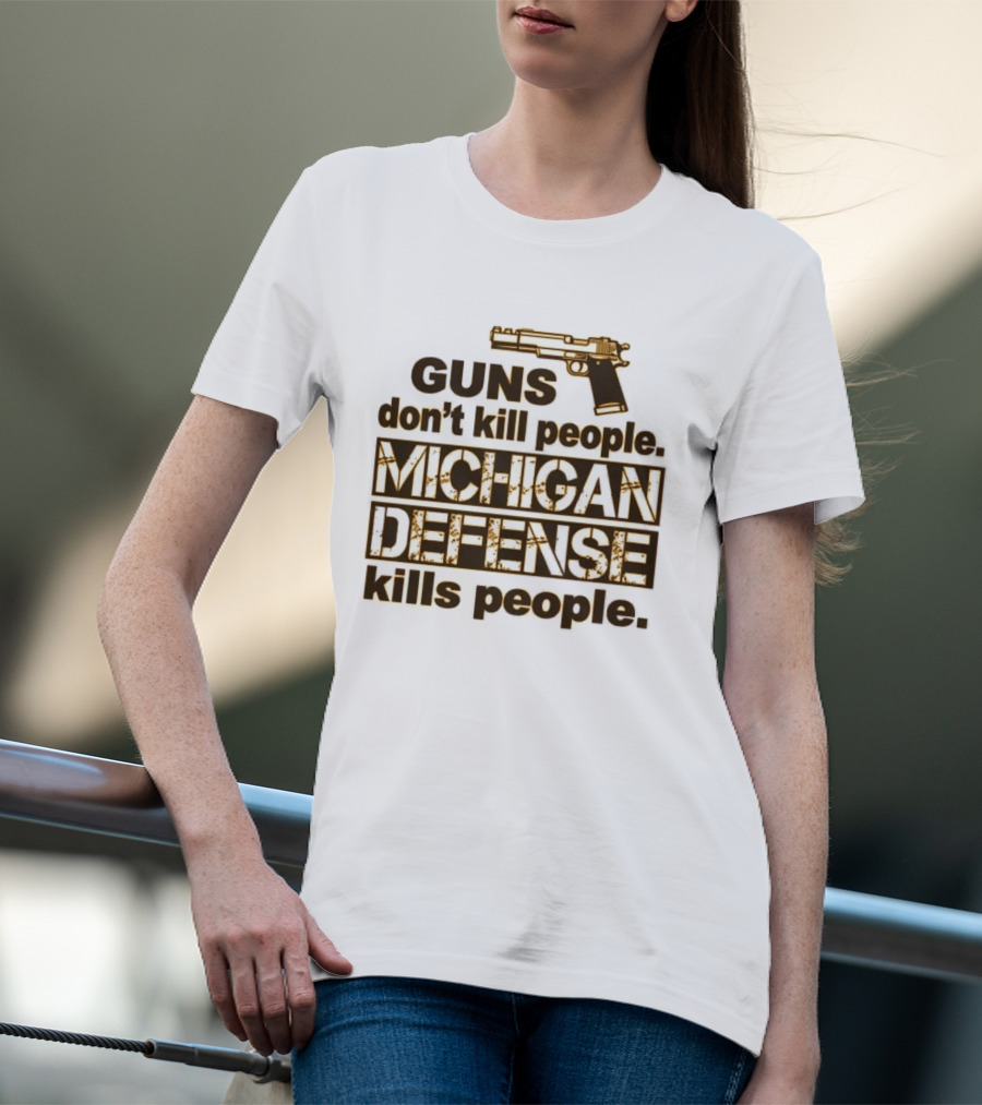 Guns Don't Kill People Michigan Defense Kills People T-Shirt