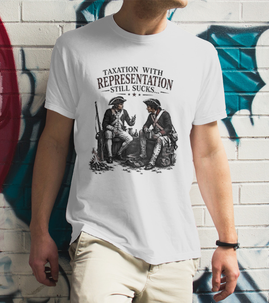 Taxation With Representation Still Sucks Historical Figures Conversation T-Shirt