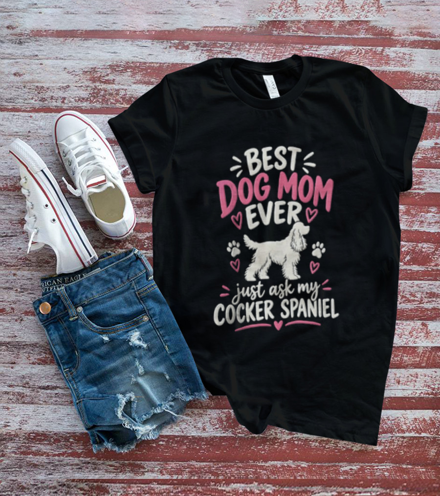 Best Dog Mom Ever Just Ask My Cocker Spaniel With Hearts And Paw Prints T-Shirt