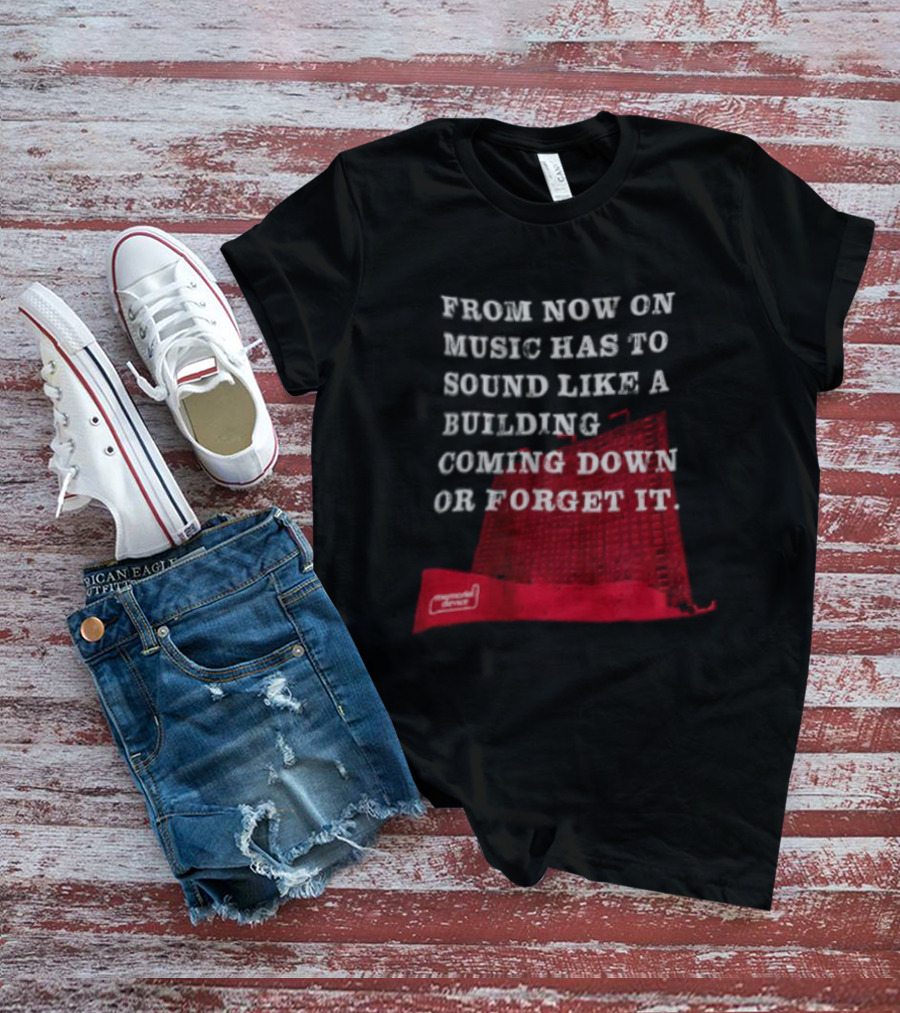 From Now On Music Has To Sound Like A Building Coming Down Or Forget It Powerful Collapse Vision T-Shirt