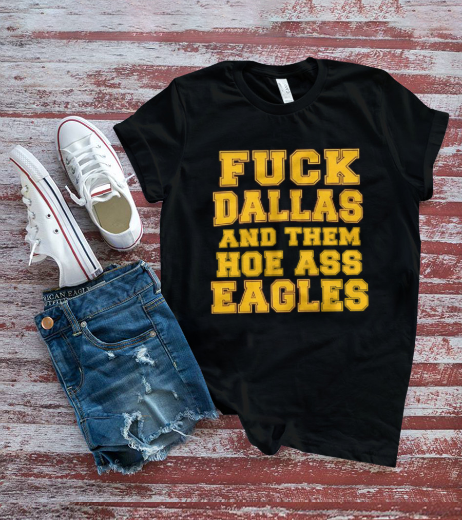 Dallas Rivalry Them Hoe Ass Eagles Fan Sentiment T-Shirt
