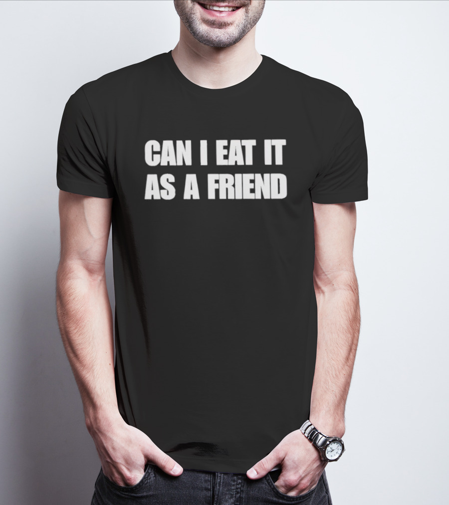 Can I Eat It As A Friend Humor Phrase T-Shirt