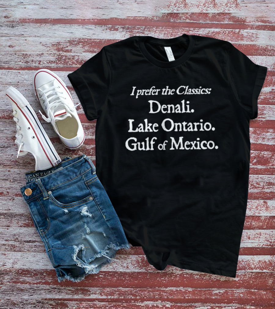 I Prefer The Classics Denali Lake Ontario Gulf Of Mexico Scenic Locations T-Shirt