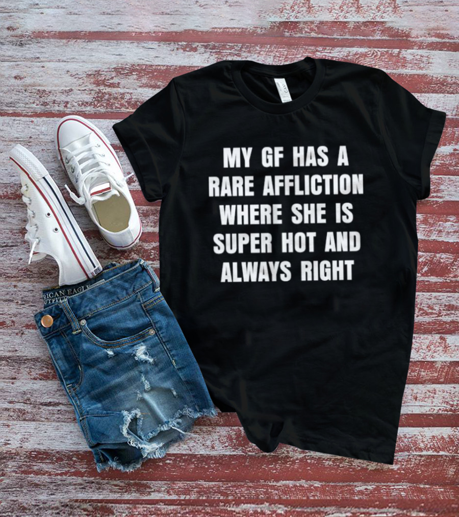 My GF Has A Rare Affliction Super Hot Always Right T-Shirt