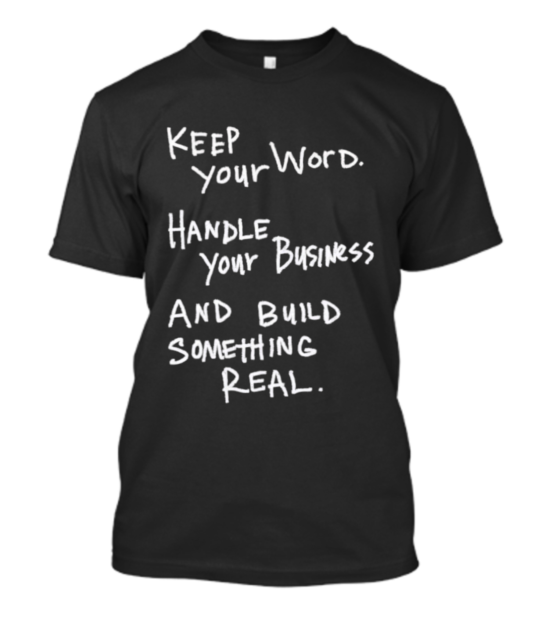 Keep Your Word Handle Your Business Build Something Real Authentic Message T-Shirt