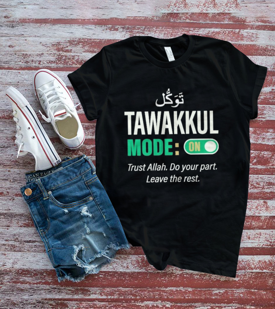 Tawakkul Mode On Trust Allah Do Your Part Leave The Rest T-Shirt