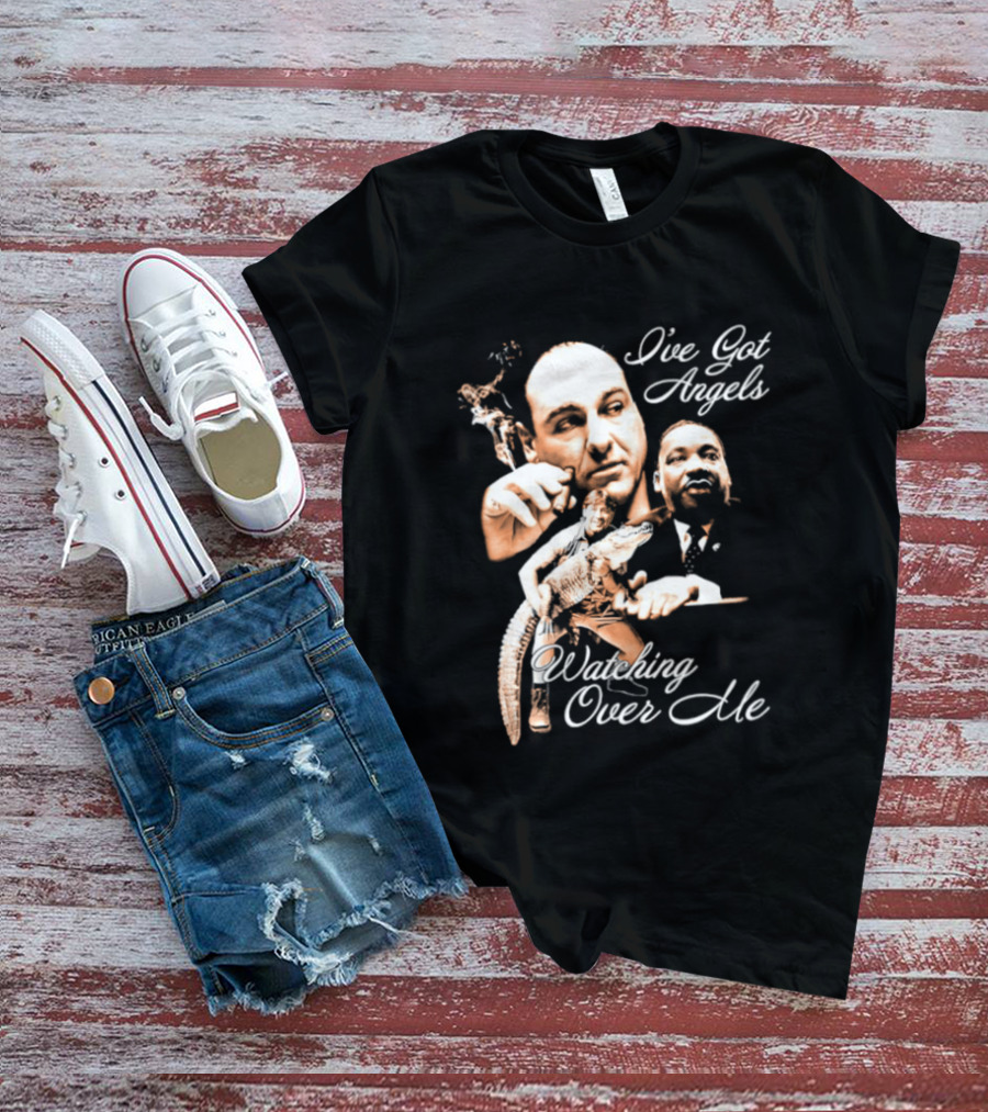 Tony Soprano Martin Luther King Jr Steve Irwin I've Got Angels Ing Over Me T-Shirt