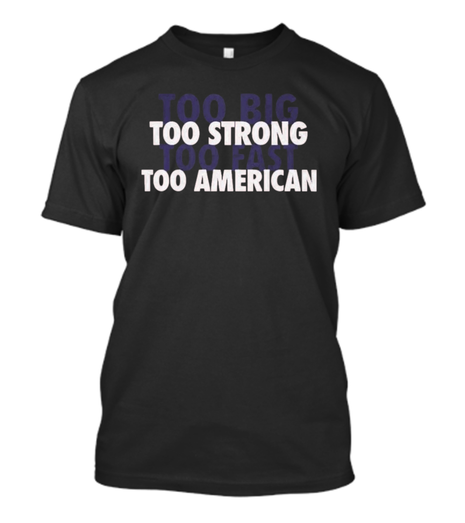 Too Big Too Strong Too Fast Too American T-Shirt
