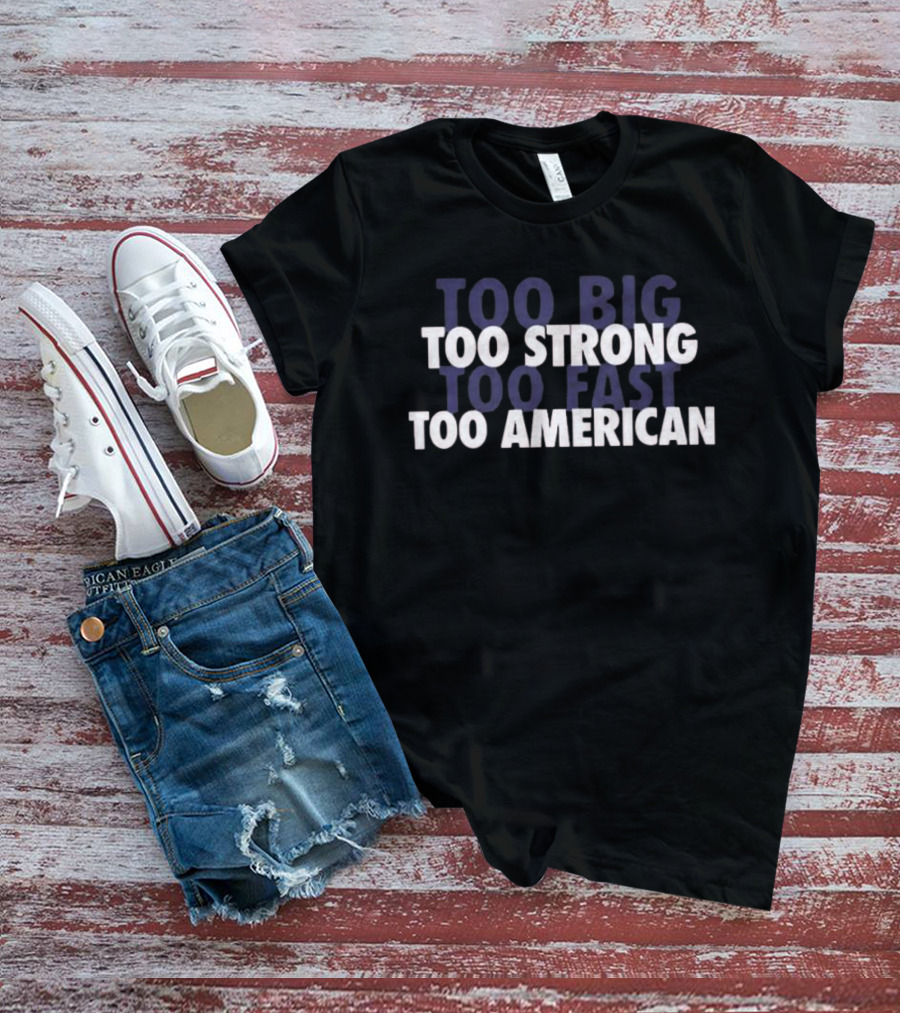 Too Big Too Strong Too Fast Too American T-Shirt