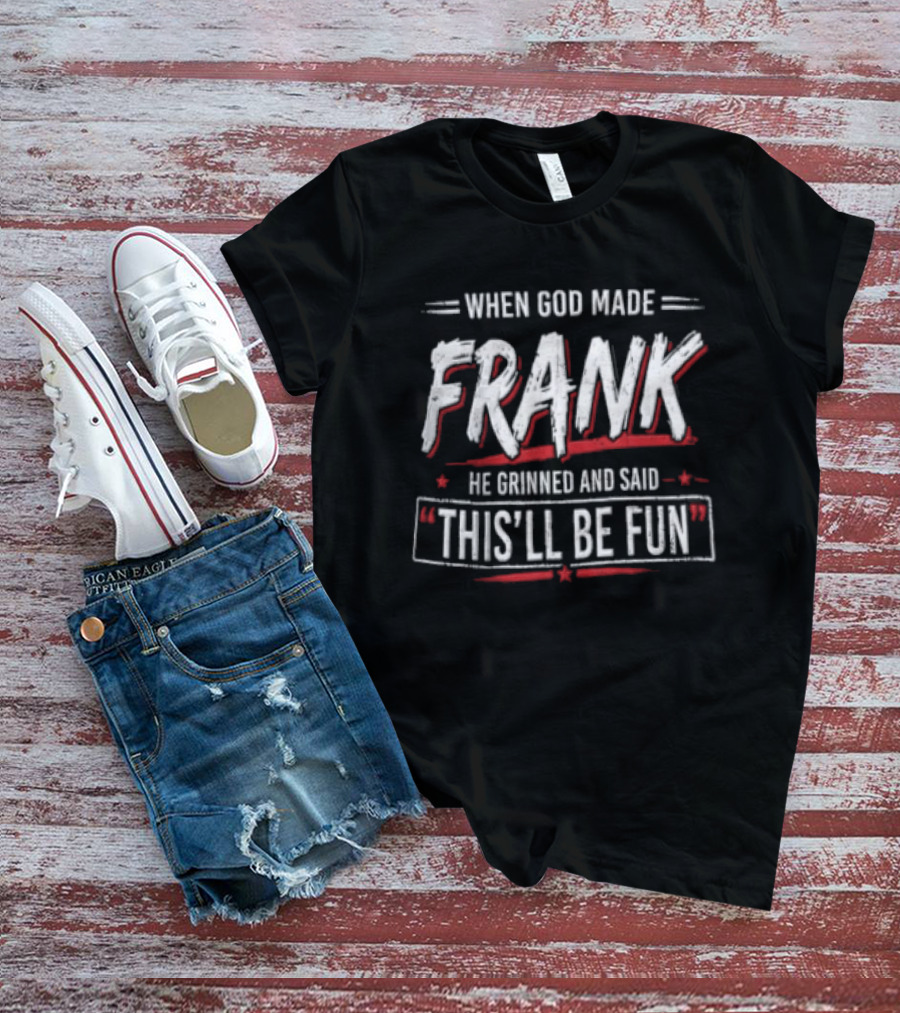 When God Made Frank He Grinned And Said Thisll Be Fun T-Shirt