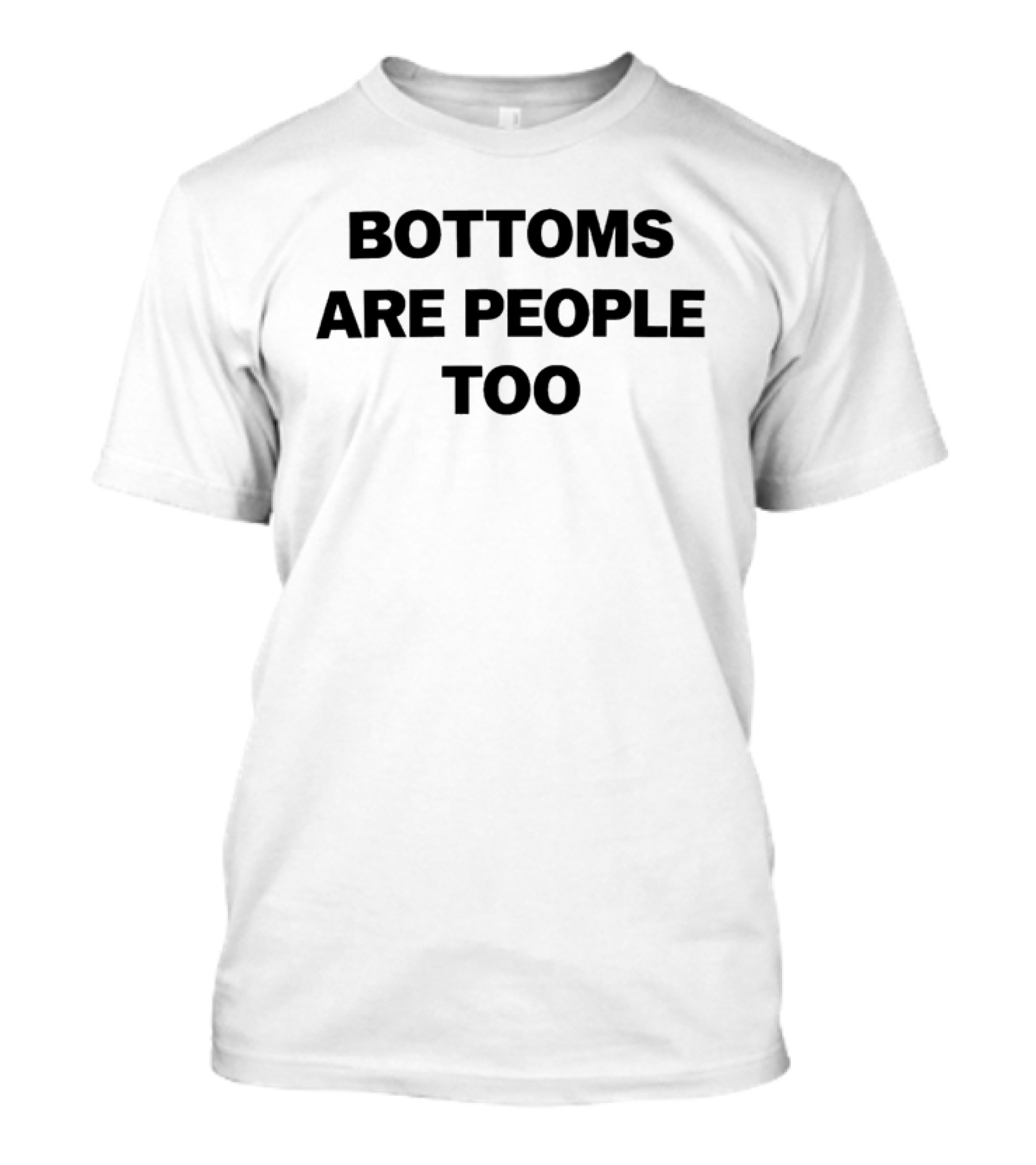 Bottoms Are People Too Inclusive Message T-Shirt
