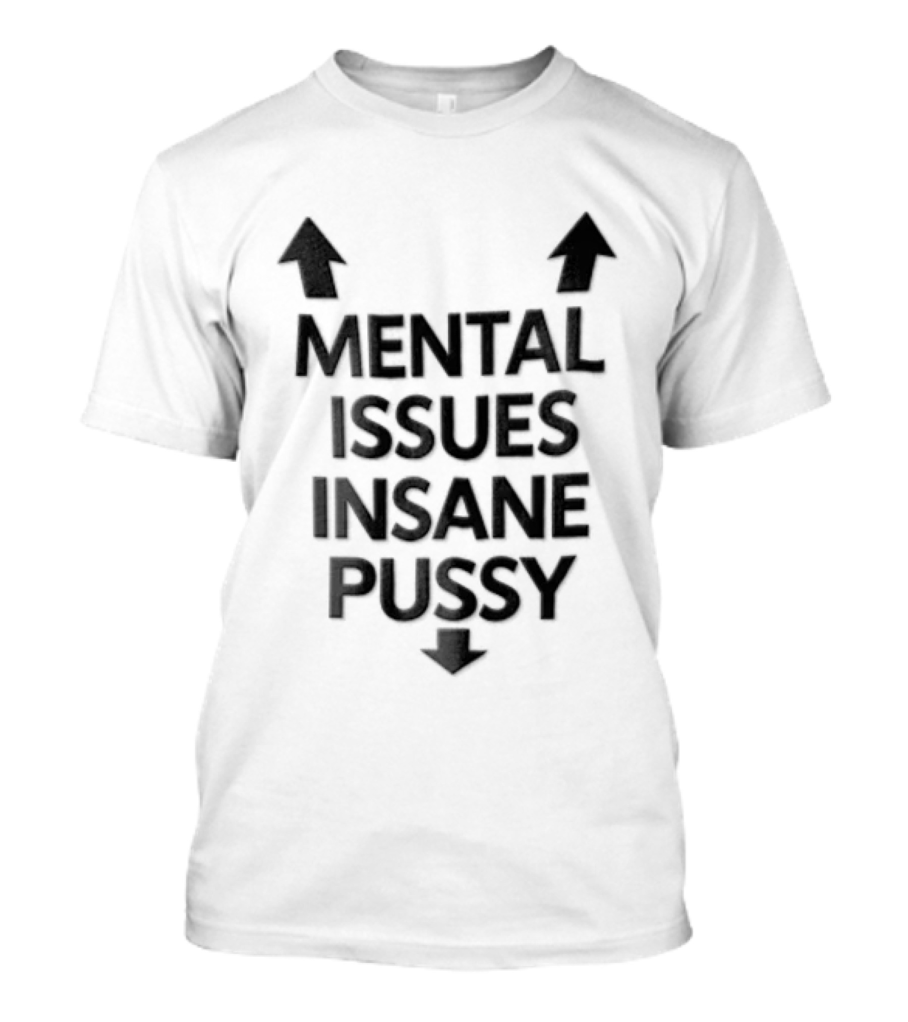 Mental Issues Insane Pussy Upward Downward Arrows T-Shirt