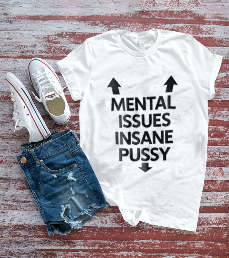 Mental Issues Insane Pussy Upward Downward Arrows T-Shirt